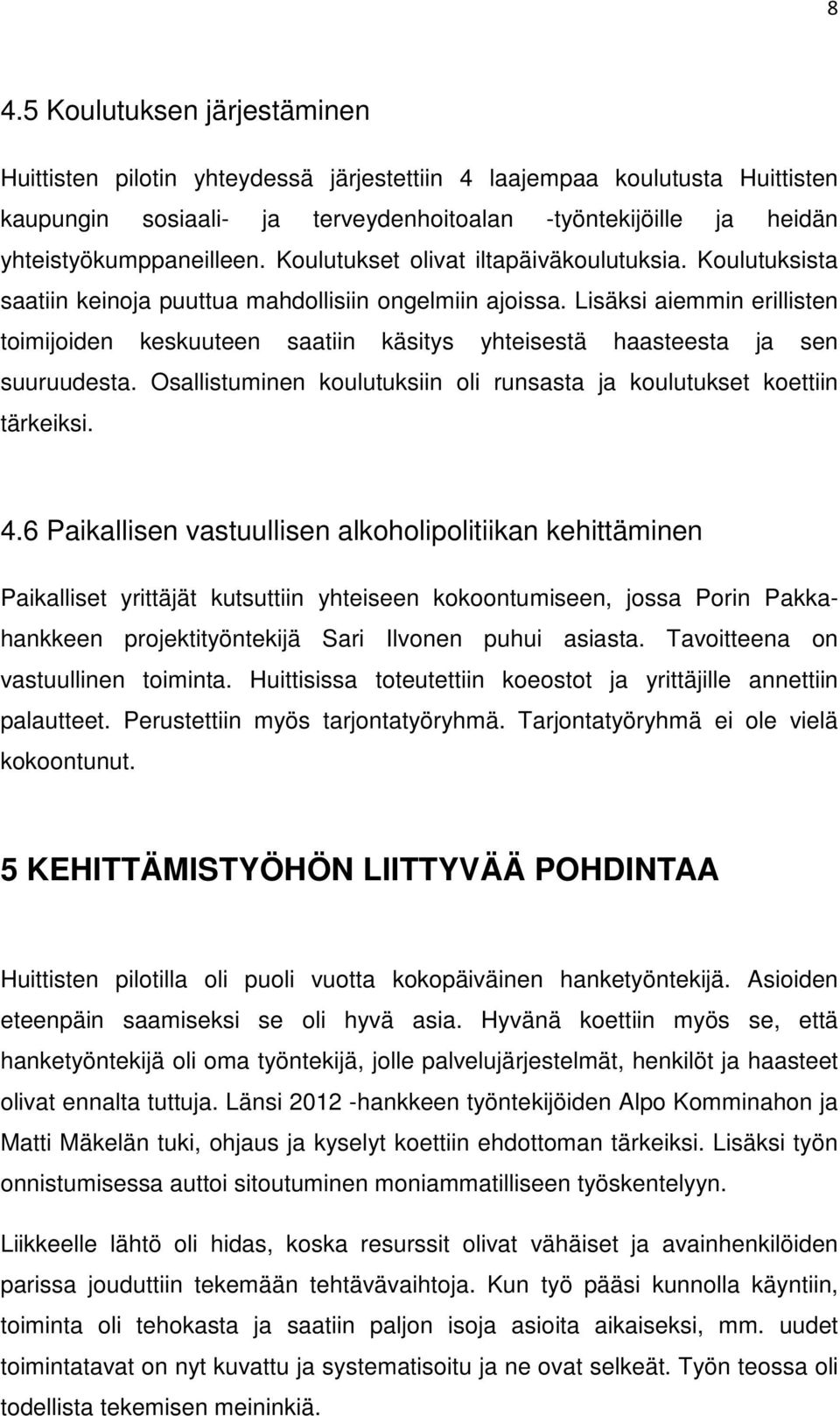 Lisäksi aiemmin erillisten toimijoiden keskuuteen saatiin käsitys yhteisestä haasteesta ja sen suuruudesta. Osallistuminen koulutuksiin oli runsasta ja koulutukset koettiin tärkeiksi. 4.