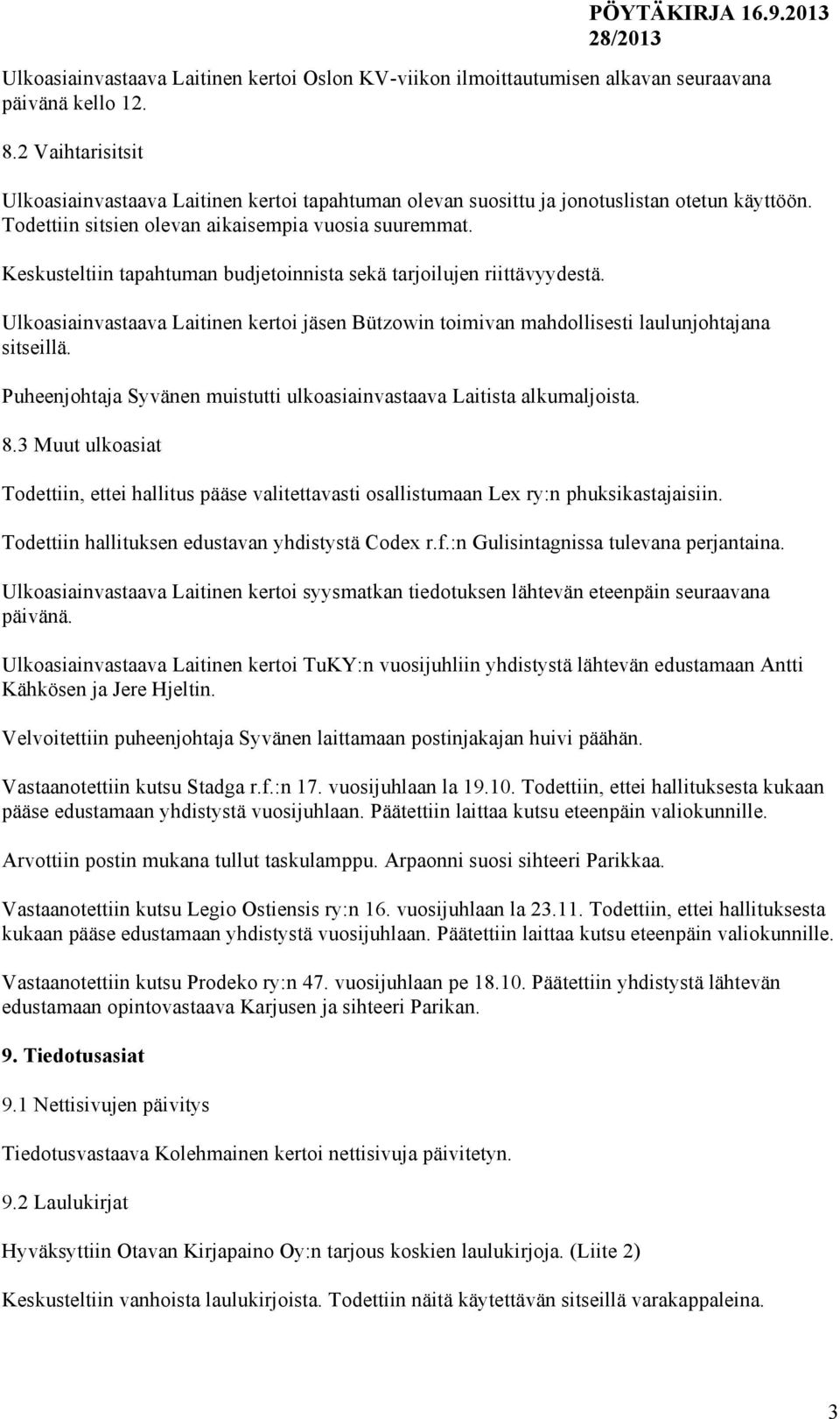 Keskusteltiin tapahtuman budjetoinnista sekä tarjoilujen riittävyydestä. Ulkoasiainvastaava Laitinen kertoi jäsen Bützowin toimivan mahdollisesti laulunjohtajana sitseillä.