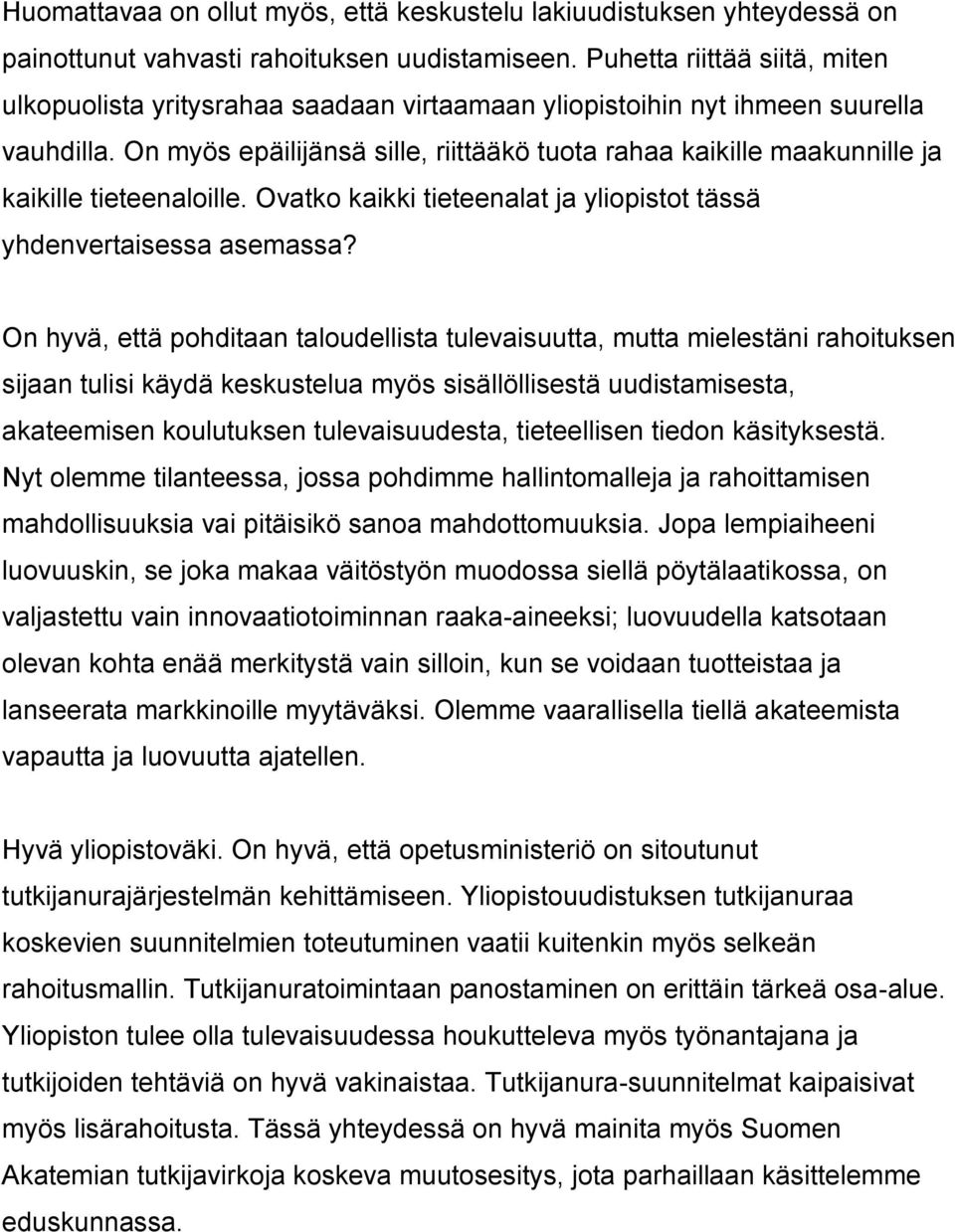 On myös epäilijänsä sille, riittääkö tuota rahaa kaikille maakunnille ja kaikille tieteenaloille. Ovatko kaikki tieteenalat ja yliopistot tässä yhdenvertaisessa asemassa?