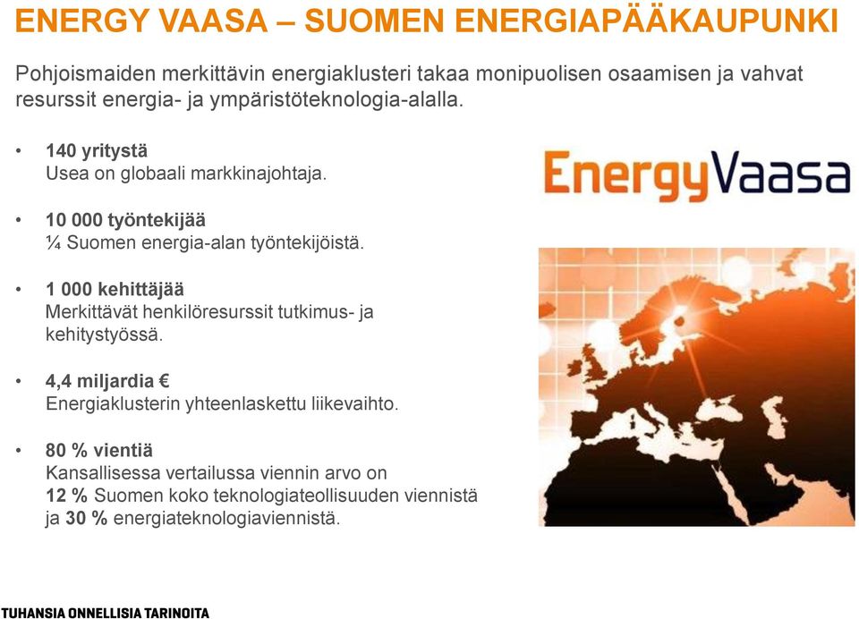 10 000 työntekijää ¼ Suomen energia-alan työntekijöistä. 1 000 kehittäjää Merkittävät henkilöresurssit tutkimus- ja kehitystyössä.