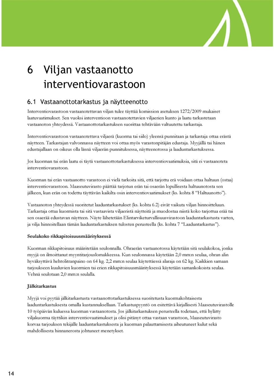 Interventiovarastoon vastaanotettava viljaerä (kuorma tai siilo) yleensä punnitaan ja tarkastaja ottaa erästä näytteen. Tarkastajan valvonnassa näytteen voi ottaa myös varastonpitäjän edustaja.