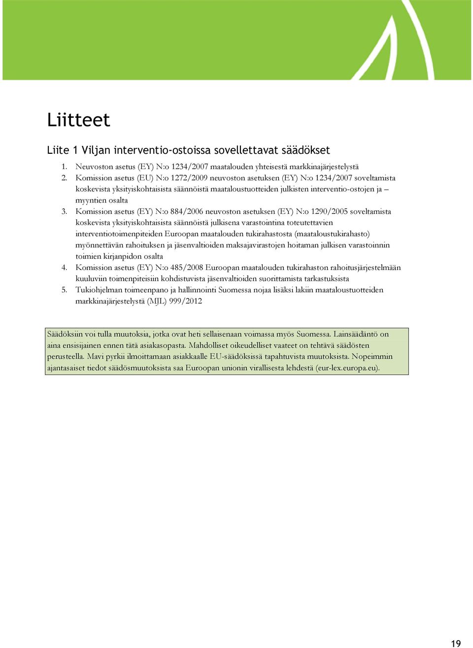 3. Komission asetus (EY) N:o 884/2006 neuvoston asetuksen (EY) N:o 1290/2005 soveltamista koskevista yksityiskohtaisista säännöistä julkisena varastointina toteutettavien interventiotoimenpiteiden