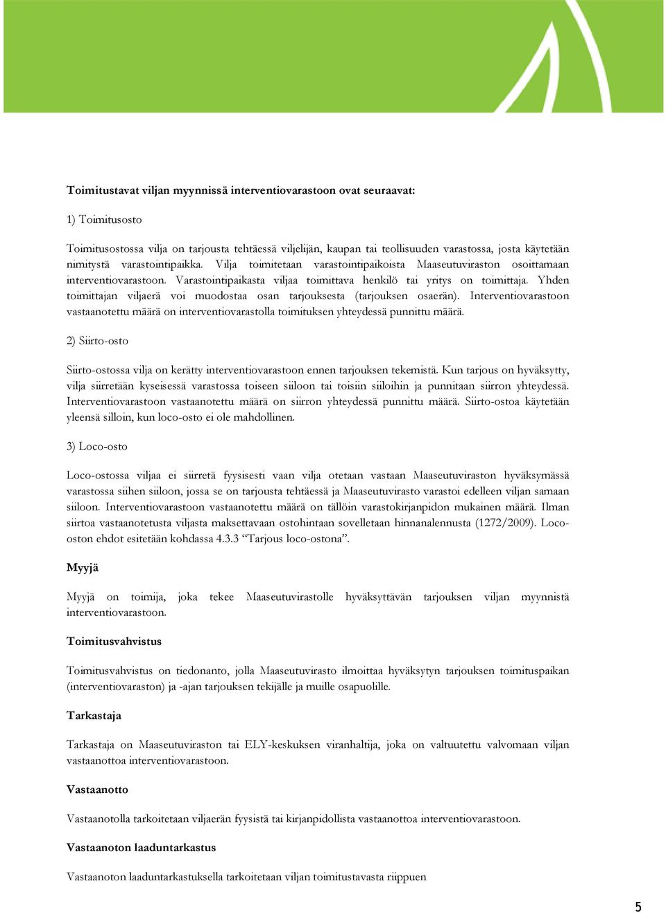 Yhden toimittajan viljaerä voi muodostaa osan tarjouksesta (tarjouksen osaerän). Interventiovarastoon vastaanotettu määrä on interventiovarastolla toimituksen yhteydessä punnittu määrä.