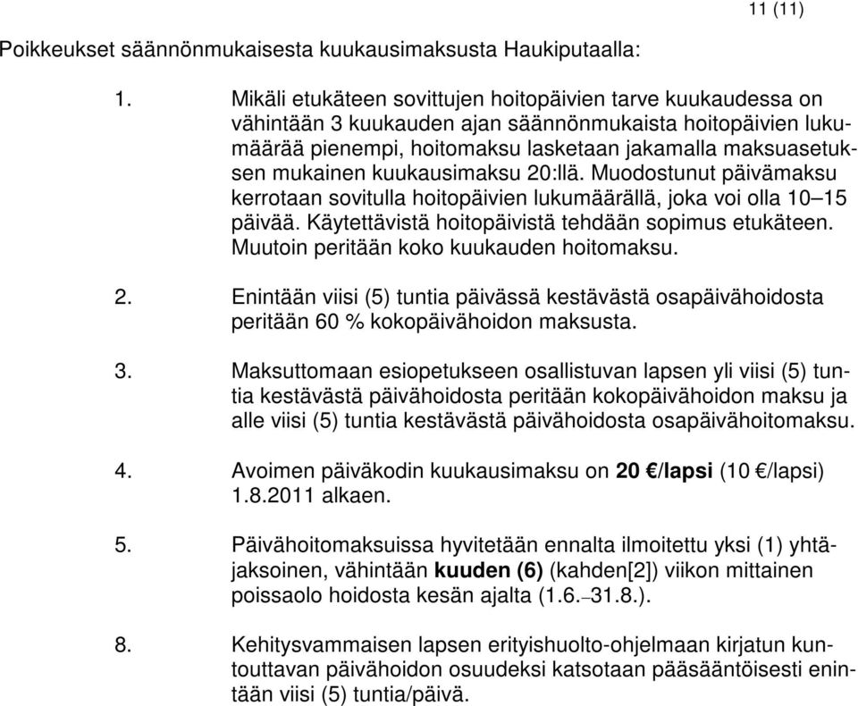 kuukausimaksu 20:llä. Muodostunut päivämaksu kerrotaan sovitulla hoitopäivien lukumäärällä, joka voi olla 10 15 päivää. Käytettävistä hoitopäivistä tehdään sopimus etukäteen.