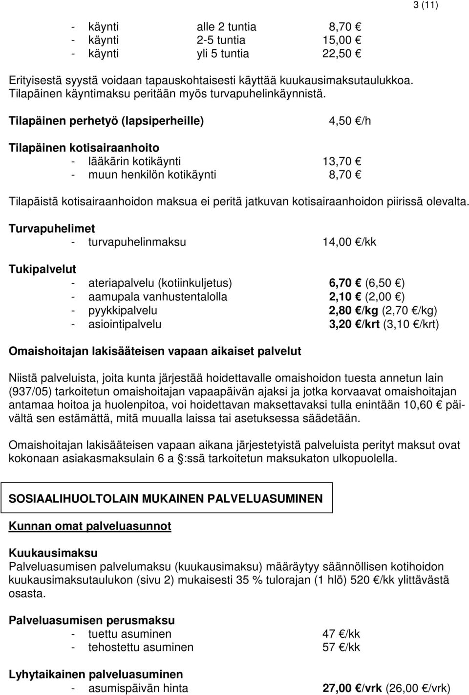 Tilapäinen perhetyö (lapsiperheille) 4,50 /h Tilapäinen kotisairaanhoito - lääkärin kotikäynti 13,70 - muun henkilön kotikäynti 8,70 Tilapäistä kotisairaanhoidon maksua ei peritä jatkuvan