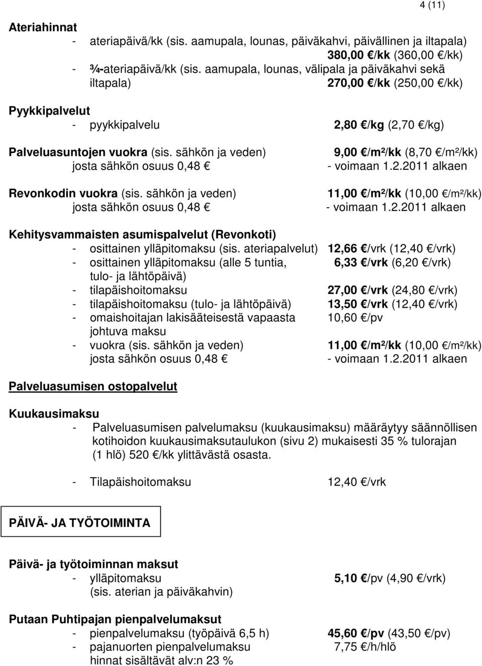 sähkön ja veden) josta sähkön osuus 0,48 Revonkodin vuokra (sis. sähkön ja veden) josta sähkön osuus 0,48 9,00 /m²/kk (8,70 /m²/kk) - voimaan 1.2.