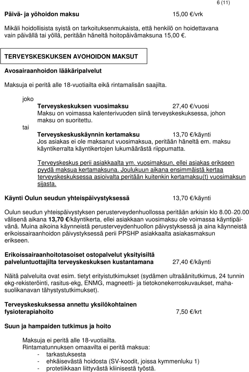 joko tai Terveyskeskuksen vuosimaksu 27,40 /vuosi Maksu on voimassa kalenterivuoden siinä terveyskeskuksessa, johon maksu on suoritettu.