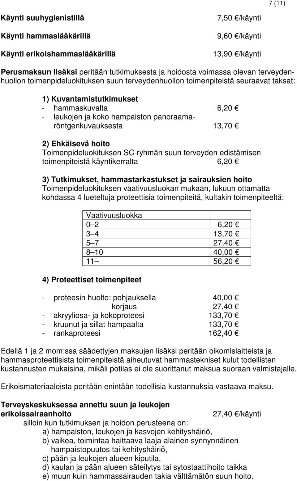 13,70 2) Ehkäisevä hoito Toimenpideluokituksen SC-ryhmän suun terveyden edistämisen toimenpiteistä käyntikerralta 6,20 3) Tutkimukset, hammastarkastukset ja sairauksien hoito Toimenpideluokituksen