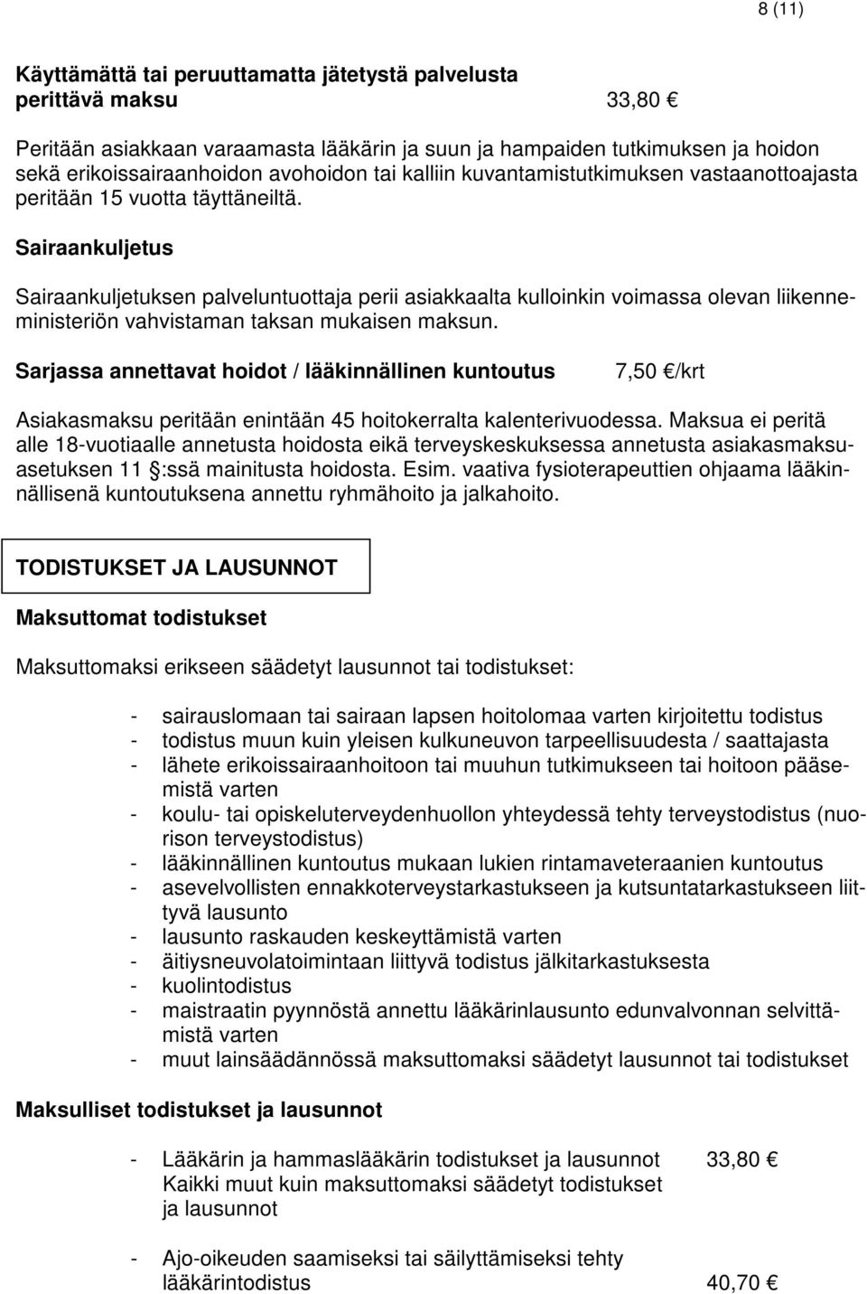 Sairaankuljetus Sairaankuljetuksen palveluntuottaja perii asiakkaalta kulloinkin voimassa olevan liikenneministeriön vahvistaman taksan mukaisen maksun.