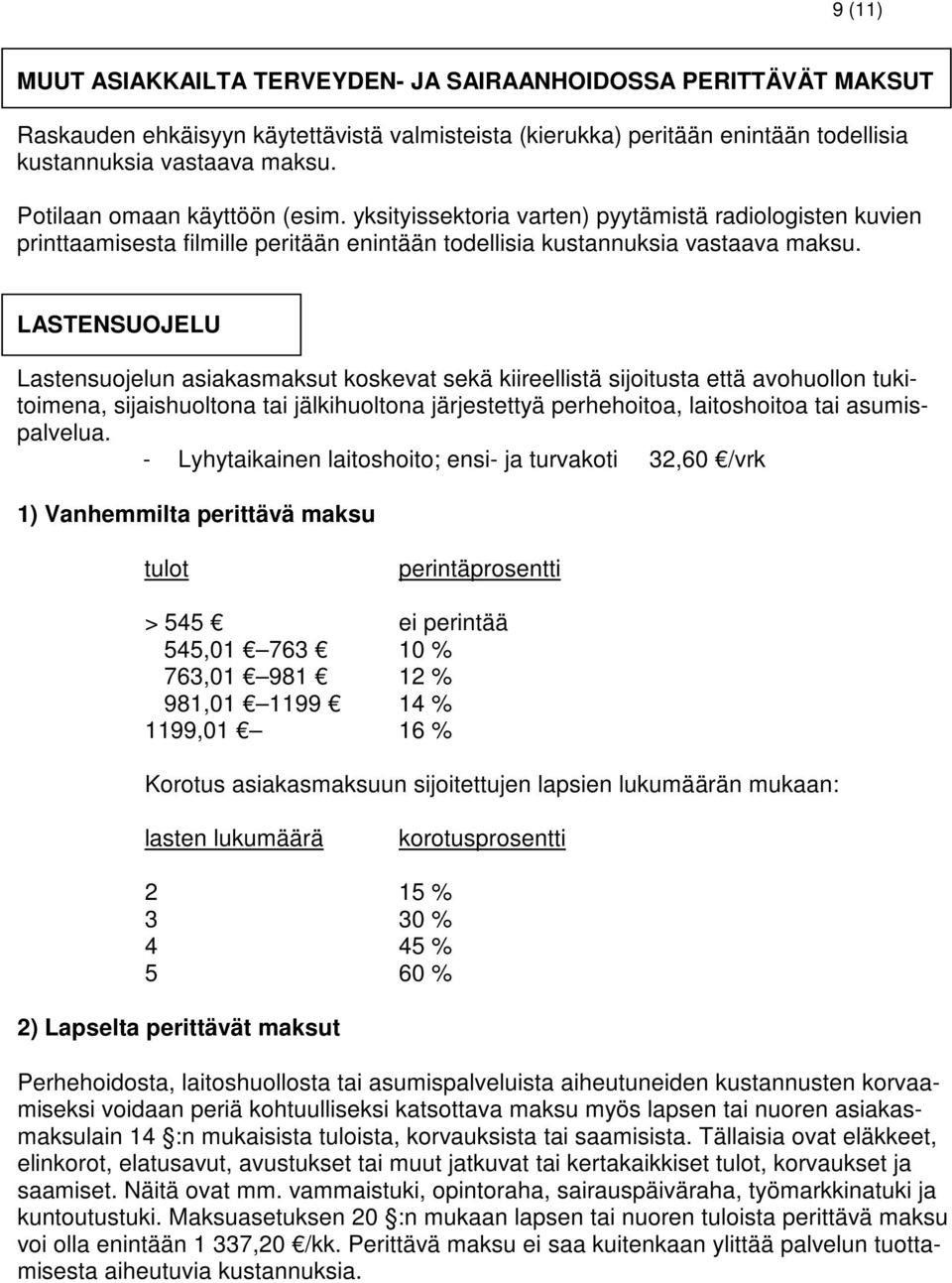 LASTENSUOJELU Lastensuojelun asiakasmaksut koskevat sekä kiireellistä sijoitusta että avohuollon tukitoimena, sijaishuoltona tai jälkihuoltona järjestettyä perhehoitoa, laitoshoitoa tai