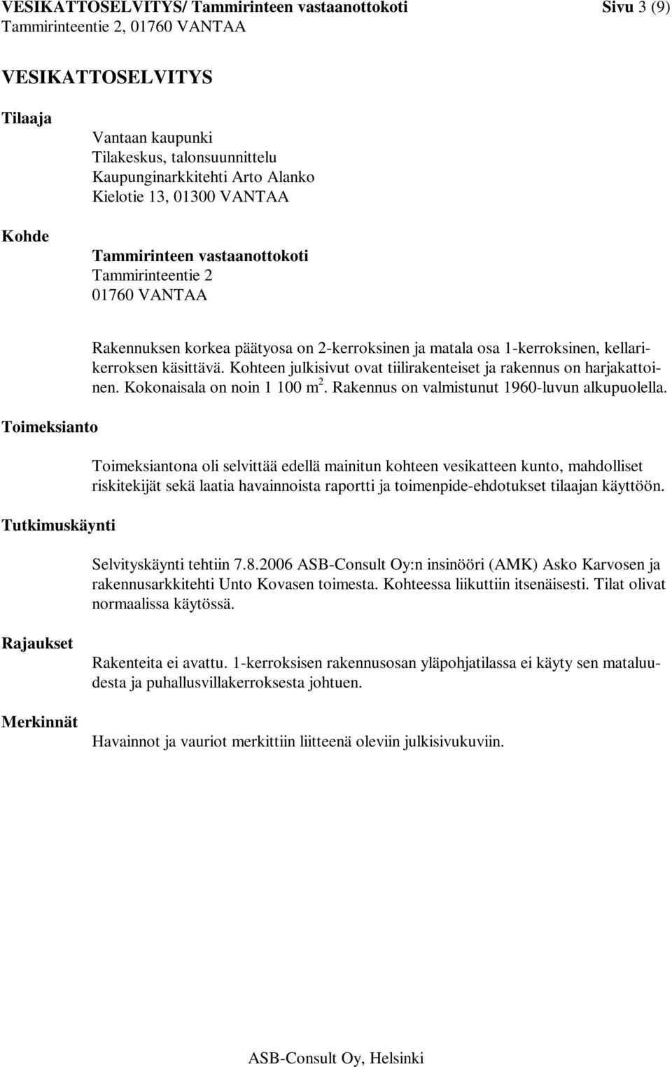 Kohteen julkisivut ovat tiilirakenteiset ja rakennus on harjakattoinen. Kokonaisala on noin 1 100 m 2. Rakennus on valmistunut 1960-luvun alkupuolella.