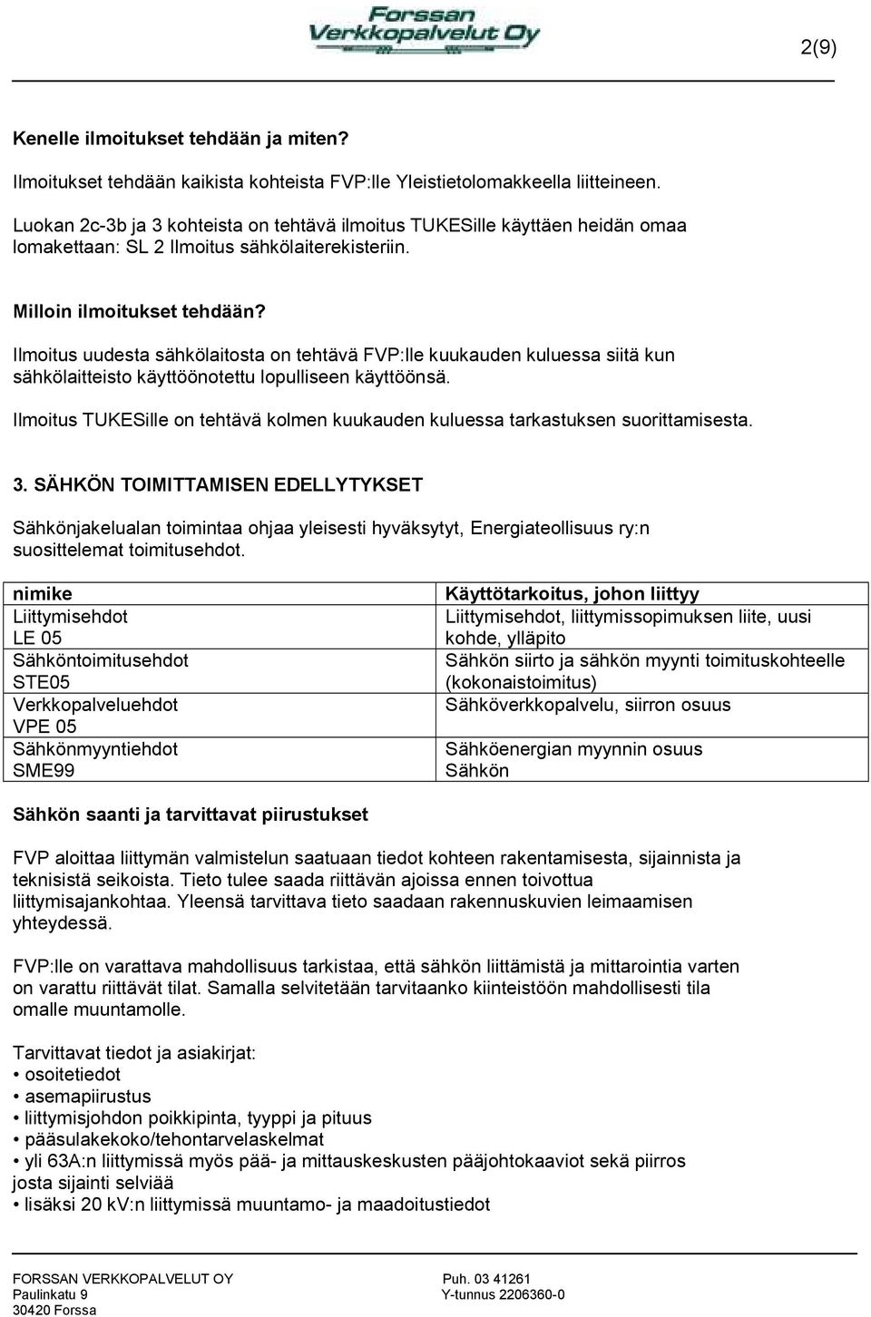 Ilmoitus uudesta sähkölaitosta on tehtävä FVP:lle kuukauden kuluessa siitä kun sähkölaitteisto käyttöönotettu lopulliseen käyttöönsä.