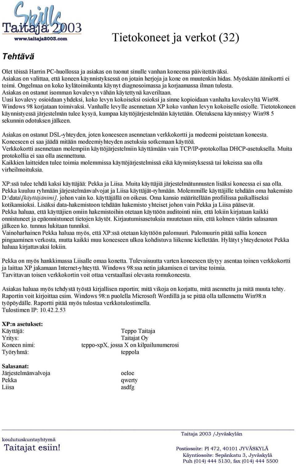 Uusi kovalevy osioidaan yhdeksi, koko levyn kokoiseksi osioksi ja sinne kopioidaan vanhalta kovalevyltä Win98. Windows 98 korjataan toimivaksi.