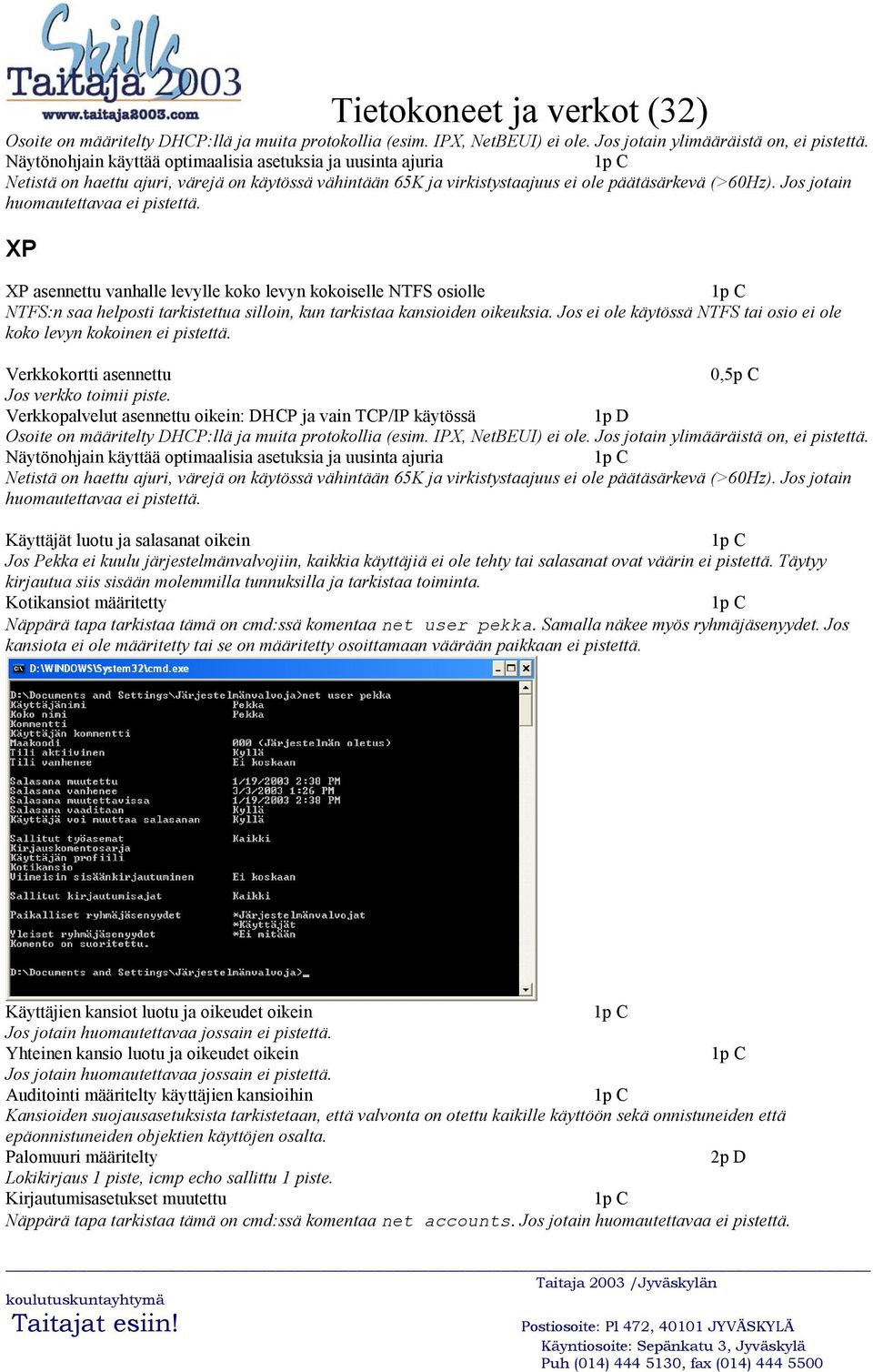 Jos jotain huomautettavaa ei pistettä. XP XP asennettu vanhalle levylle koko levyn kokoiselle NTFS osiolle NTFS:n saa helposti tarkistettua silloin, kun tarkistaa kansioiden oikeuksia.