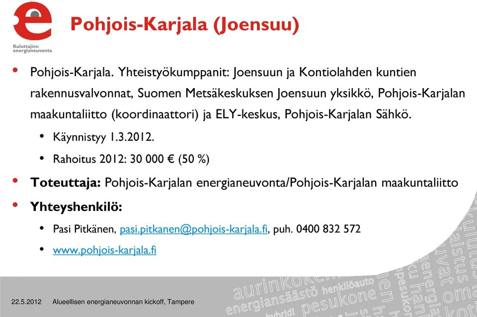 Pohjois-Karjalan maakuntaliitto (koordinaattori) ja ELY-keskus, Pohjois-Karjalan Sähkö. Käynnistyy 1.3.2012.