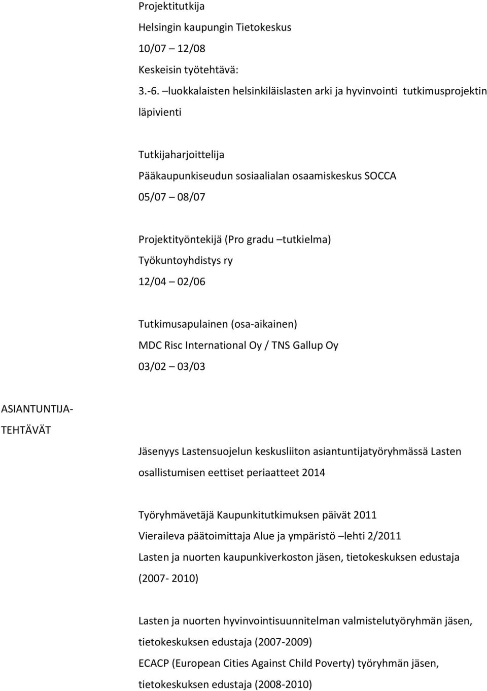 tutkielma) Työkuntoyhdistys ry 12/04 02/06 Tutkimusapulainen (osa-aikainen) MDC Risc International Oy / TNS Gallup Oy 03/02 03/03 ASIANTUNTIJA- TEHTÄVÄT Jäsenyys Lastensuojelun keskusliiton
