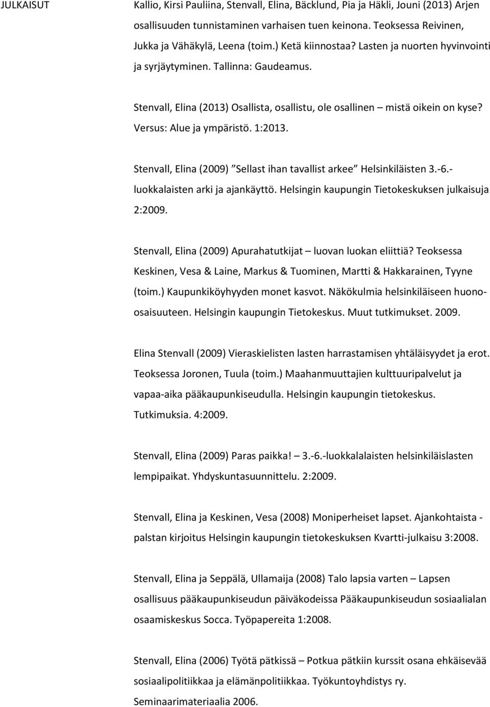 1:2013. Stenvall, Elina (2009) Sellast ihan tavallist arkee Helsinkiläisten 3.-6.- luokkalaisten arki ja ajankäyttö. Helsingin kaupungin Tietokeskuksen julkaisuja 2:2009.