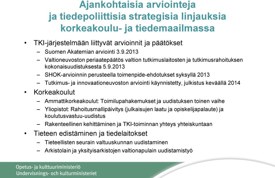 2013 SHOK-arvioinnin perusteella toimenpide-ehdotukset syksyllä 2013 Tutkimus- ja innovaationeuvoston arviointi käynnistetty, julkistus keväällä 2014 Korkeakoulut Ammattikorkeakoulut: