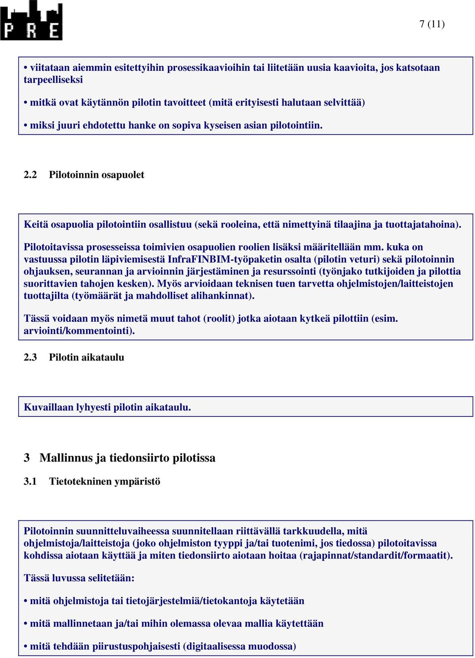 Pilotoitavissa prosesseissa toimivien osapuolien roolien lisäksi määritellään mm.