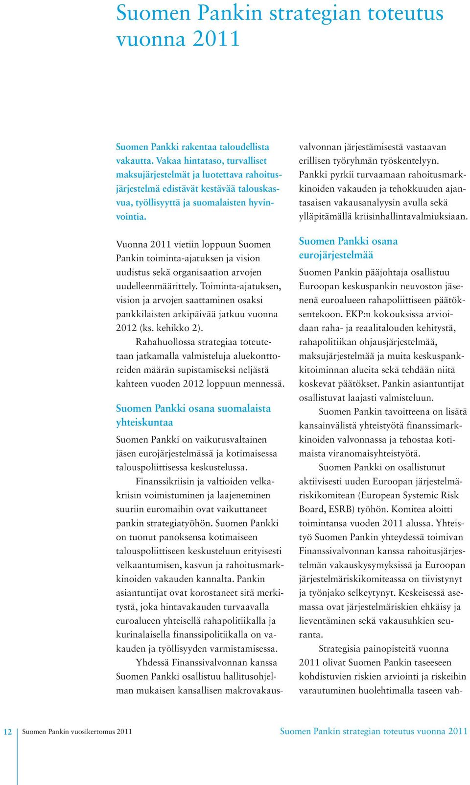 Vuonna 2011 vietiin loppuun Suomen Pankin toiminta-ajatuksen ja vision uudistus sekä organisaation arvojen uudelleenmäärittely.