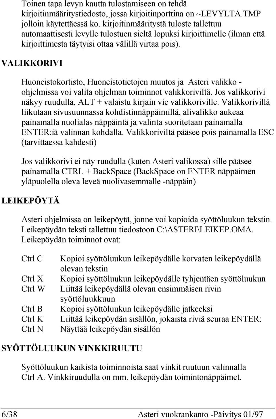 VALIKKORIVI Huoneistokortisto, Huoneistotietojen muutos ja Asteri valikko - ohjelmissa voi valita ohjelman toiminnot valikkoriviltä.