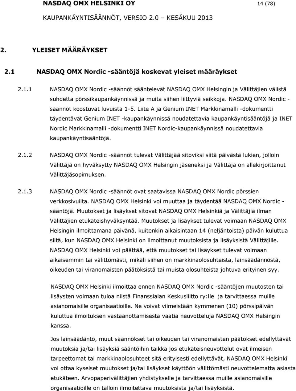 Liite A ja Genium INET Markkinamalli -dkumentti täydentävät Genium INET -kaupankäynnissä nudatettavia kaupankäyntisääntöjä ja INET Nrdic Markkinamalli -dkumentti INET Nrdic-kaupankäynnissä