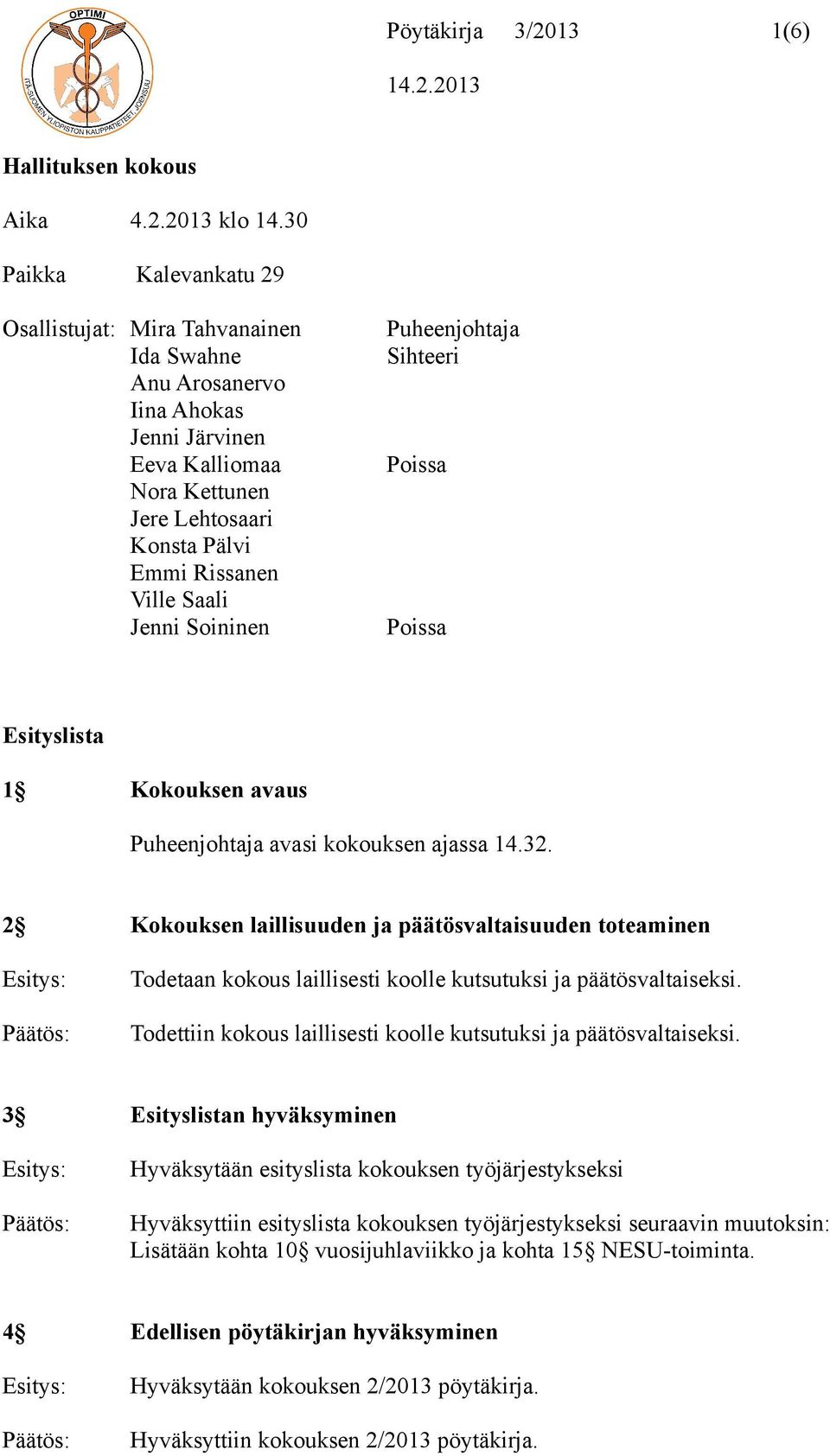 Soininen Puheenjohtaja Sihteeri Poissa Poissa Esityslista 1 Kokouksen avaus Puheenjohtaja avasi kokouksen ajassa 14.32.