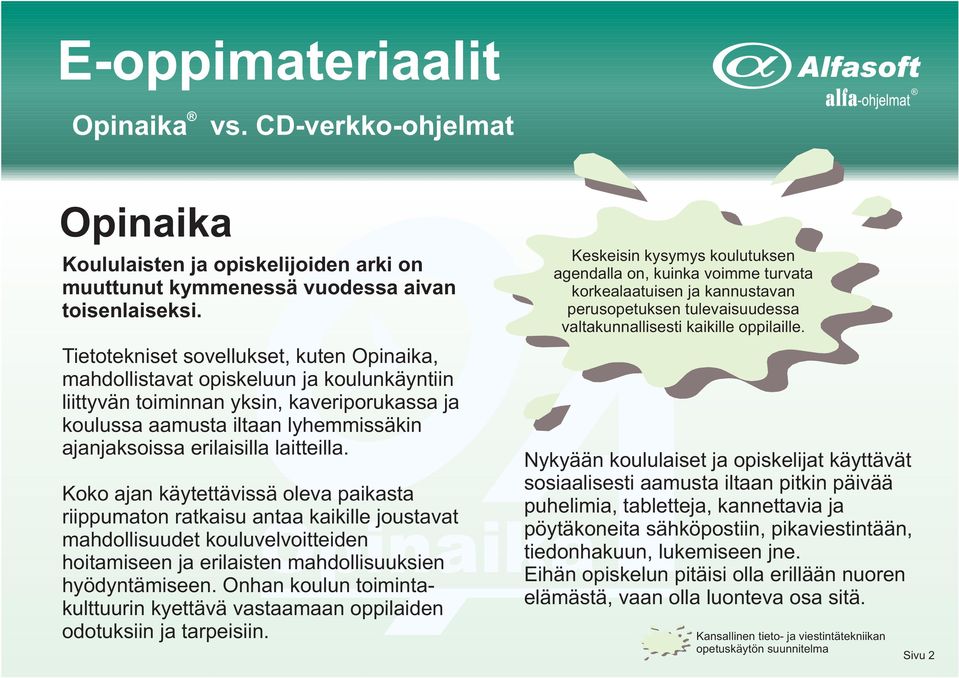 Koko ajan käytettävissä oleva paikasta riippumaton ratkaisu antaa kaikille joustavat mahdollisuudet kouluvelvoitteiden hoitamiseen ja erilaisten mahdollisuuksien hyödyntämiseen.