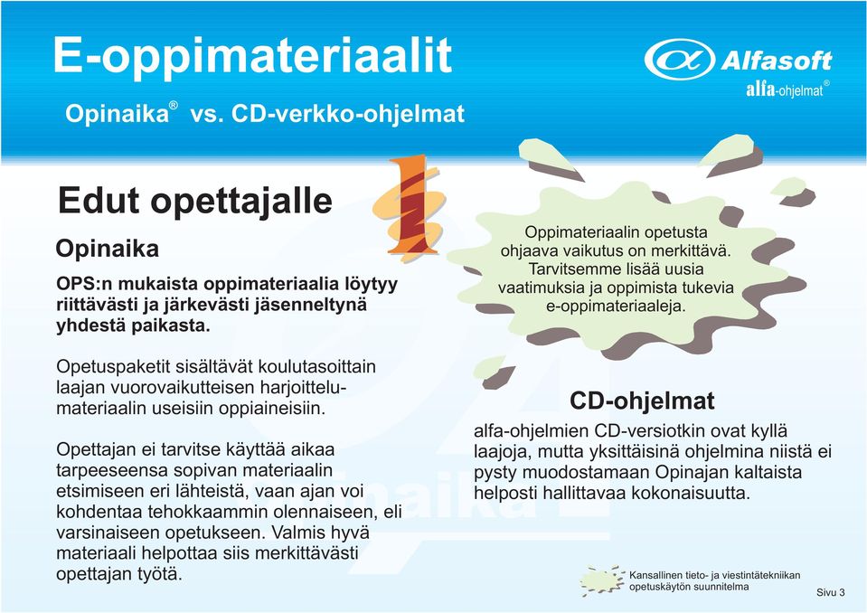 Opettajan ei tarvitse käyttää aikaa tarpeeseensa sopivan materiaalin etsimiseen eri lähteistä, vaan ajan voi kohdentaa tehokkaammin olennaiseen, eli varsinaiseen opetukseen.