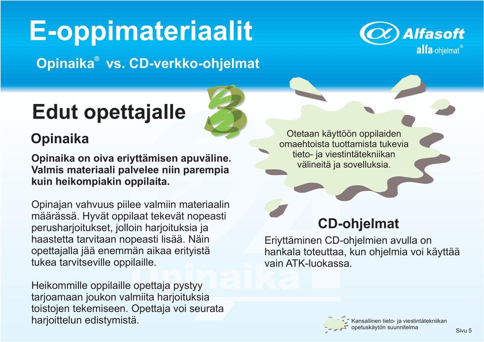 Näin opettajalla jää enemmän aikaa erityistä tukea tarvitseville oppilaille.