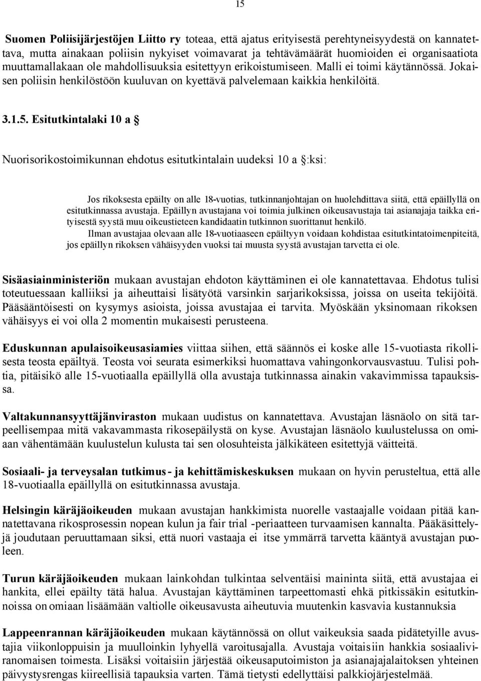 Esitutkintalaki 10 a Nuorisorikostoimikunnan ehdotus esitutkintalain uudeksi 10 a :ksi: Jos rikoksesta epäilty on alle 18-vuotias, tutkinnanjohtajan on huolehdittava siitä, että epäillyllä on