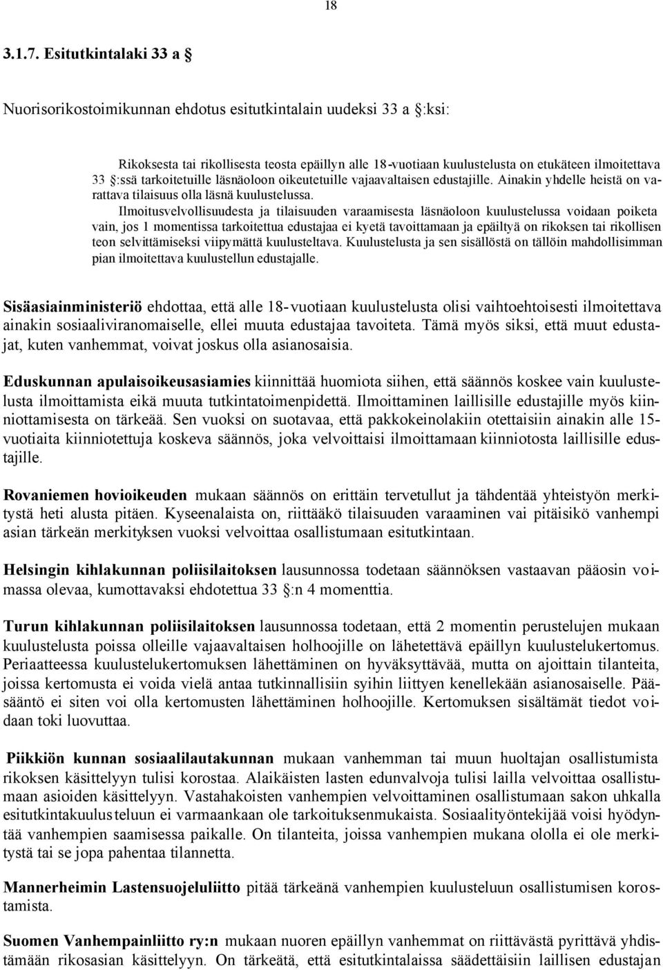 tarkoitetuille läsnäoloon oikeutetuille vajaavaltaisen edustajille. Ainakin yhdelle heistä on varattava tilaisuus olla läsnä kuulustelussa.