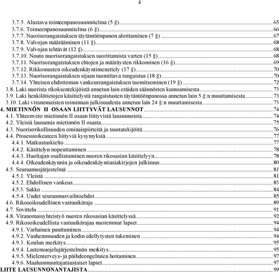 .. 70 3.7.13. Nuorisorangaistuksen sijaan tuomittava rangaistus (18 )... 70 3.7.14. Yhteisen ehdottoman vankeusrangaistuksen tuomitseminen (19 )... 72 3.8. Laki nuorista rikoksentekijöistä annetun lain eräiden säännösten kumoamisesta.