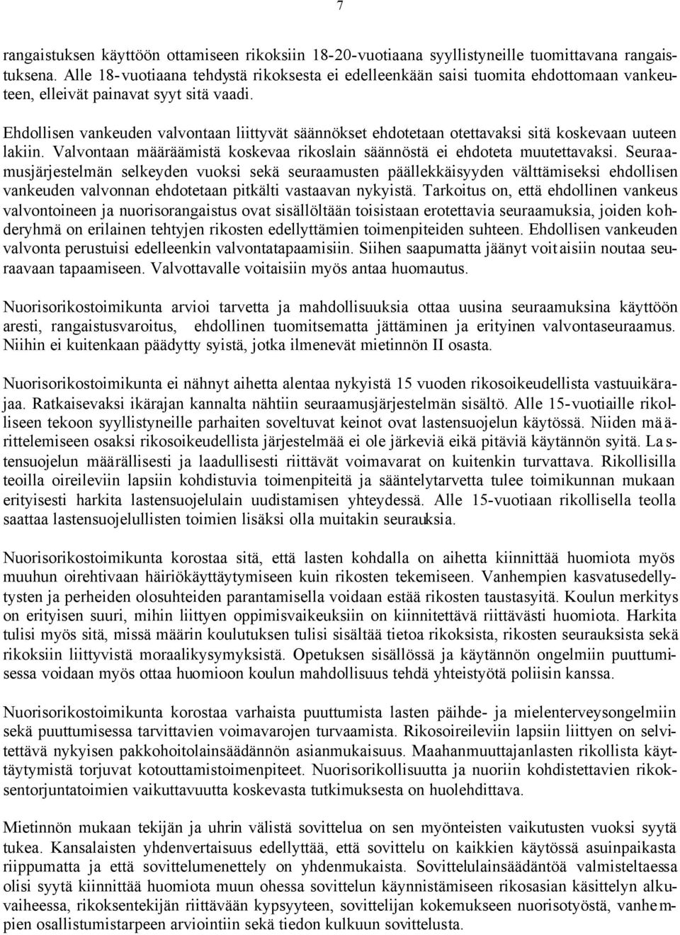 Ehdollisen vankeuden valvontaan liittyvät säännökset ehdotetaan otettavaksi sitä koskevaan uuteen lakiin. Valvontaan määräämistä koskevaa rikoslain säännöstä ei ehdoteta muutettavaksi.