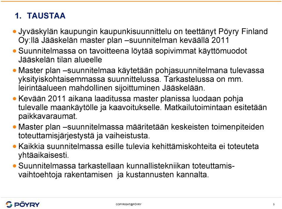 leirintäalueen mahdollinen sijoittuminen Jääskelään. Kevään 2011 aikana laaditussa master planissa luodaan pohja tulevalle maankäytölle ja kaavoitukselle. Matkailutoimintaan esitetään paikkavaraumat.