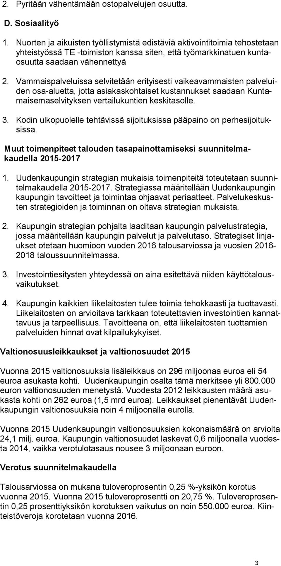 Vammaispalveluissa selvitetään erityisesti vaikeavammaisten palveluiden osa-aluetta, jotta asiakaskohtaiset kustannukset saadaan Kuntamaisemaselvityksen vertailukuntien keskitasolle. 3.