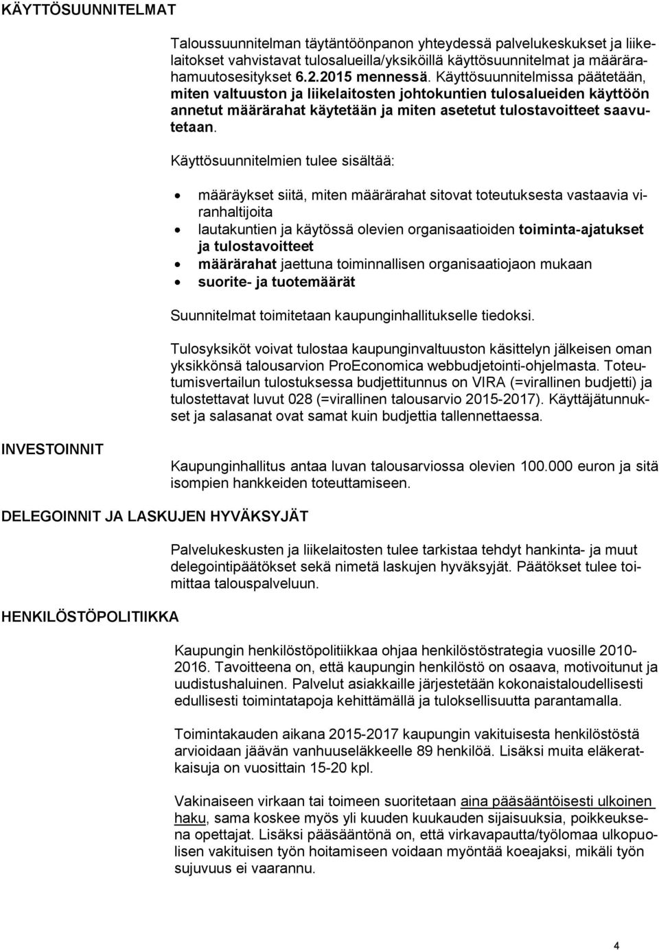 Käyttösuunnitelmien tulee sisältää: määräykset siitä, miten määrärahat sitovat toteutuksesta vastaavia viranhaltijoita lautakuntien ja käytössä olevien organisaatioiden toiminta-ajatukset ja