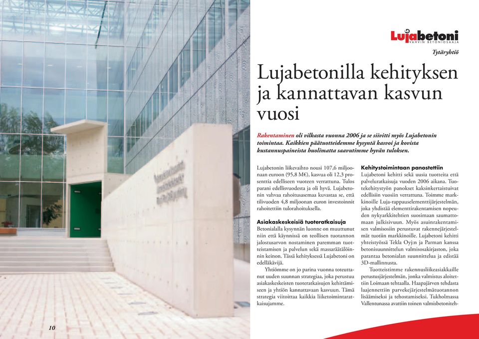 Tytäryhtiö Lujabetonin liikevaihto nousi 107,6 miljoonaan euroon (95,8 M ), kasvua oli 12,3 prosenttia edelliseen vuoteen verrattuna. Tulos parani edellisvuodesta ja oli hyvä.