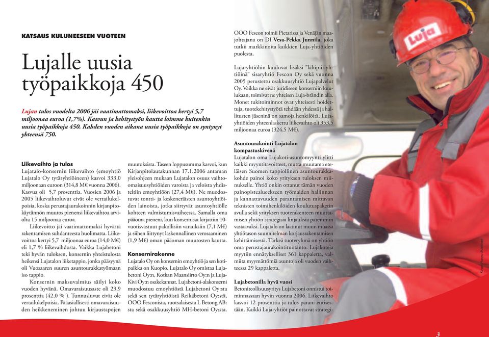Liikevaihto ja tulos Lujatalo-konsernin liikevaihto (emoyhtiö Lujatalo Oy tytäryhtiöineen) kasvoi 333,0 miljoonaan euroon (314,8 M vuonna 2006). Kasvua oli 5,7 prosenttia.