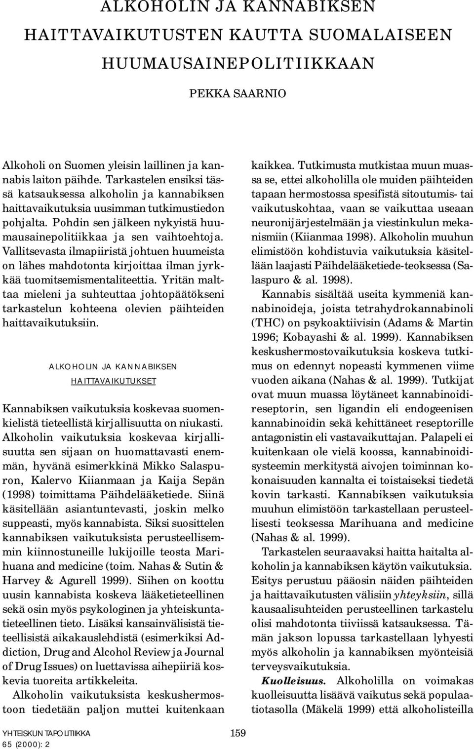 Vallitsevasta ilmapiiristä johtuen huumeista on lähes mahdotonta kirjoittaa ilman jyrkkää tuomitsemismentaliteettia.