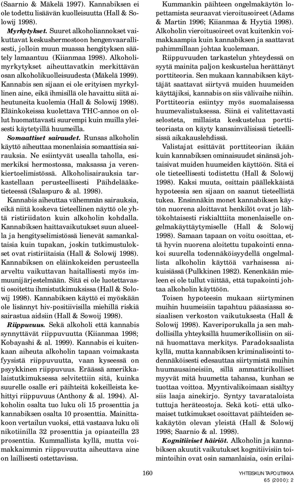Alkoholimyrkytykset aiheuttavatkin merkittävän osan alkoholikuolleisuudesta (Mäkelä 1999).