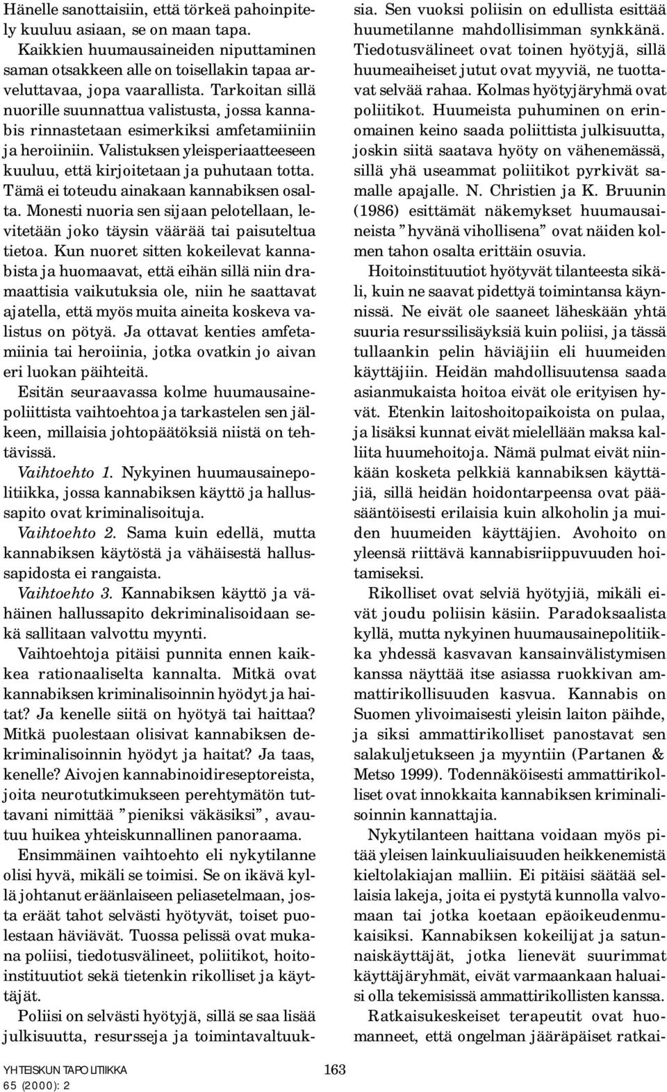 Tämä ei toteudu ainakaan kannabiksen osalta. Monesti nuoria sen sijaan pelotellaan, levitetään joko täysin väärää tai paisuteltua tietoa.