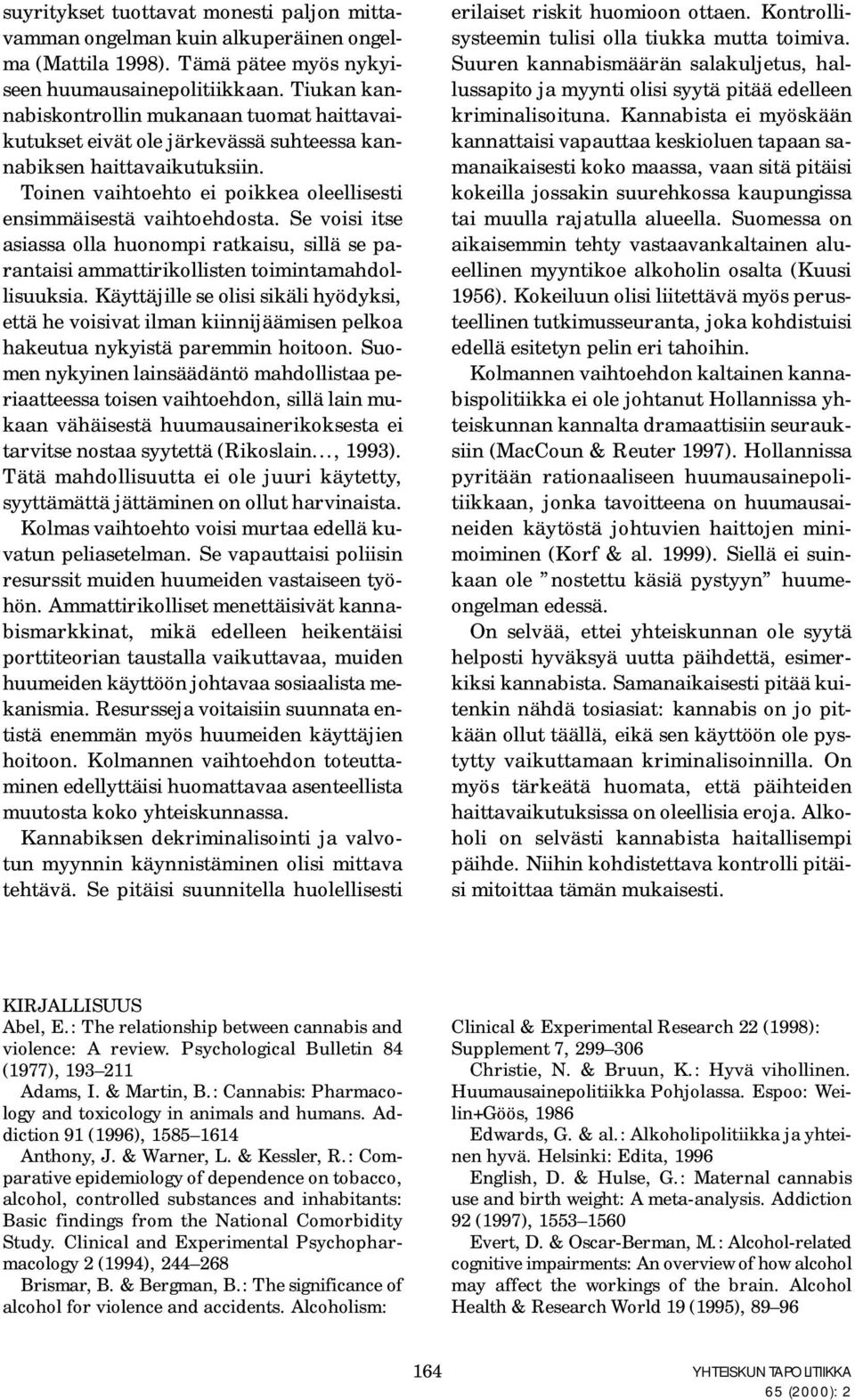 Se voisi itse asiassa olla huonompi ratkaisu, sillä se parantaisi ammattirikollisten toimintamahdollisuuksia.