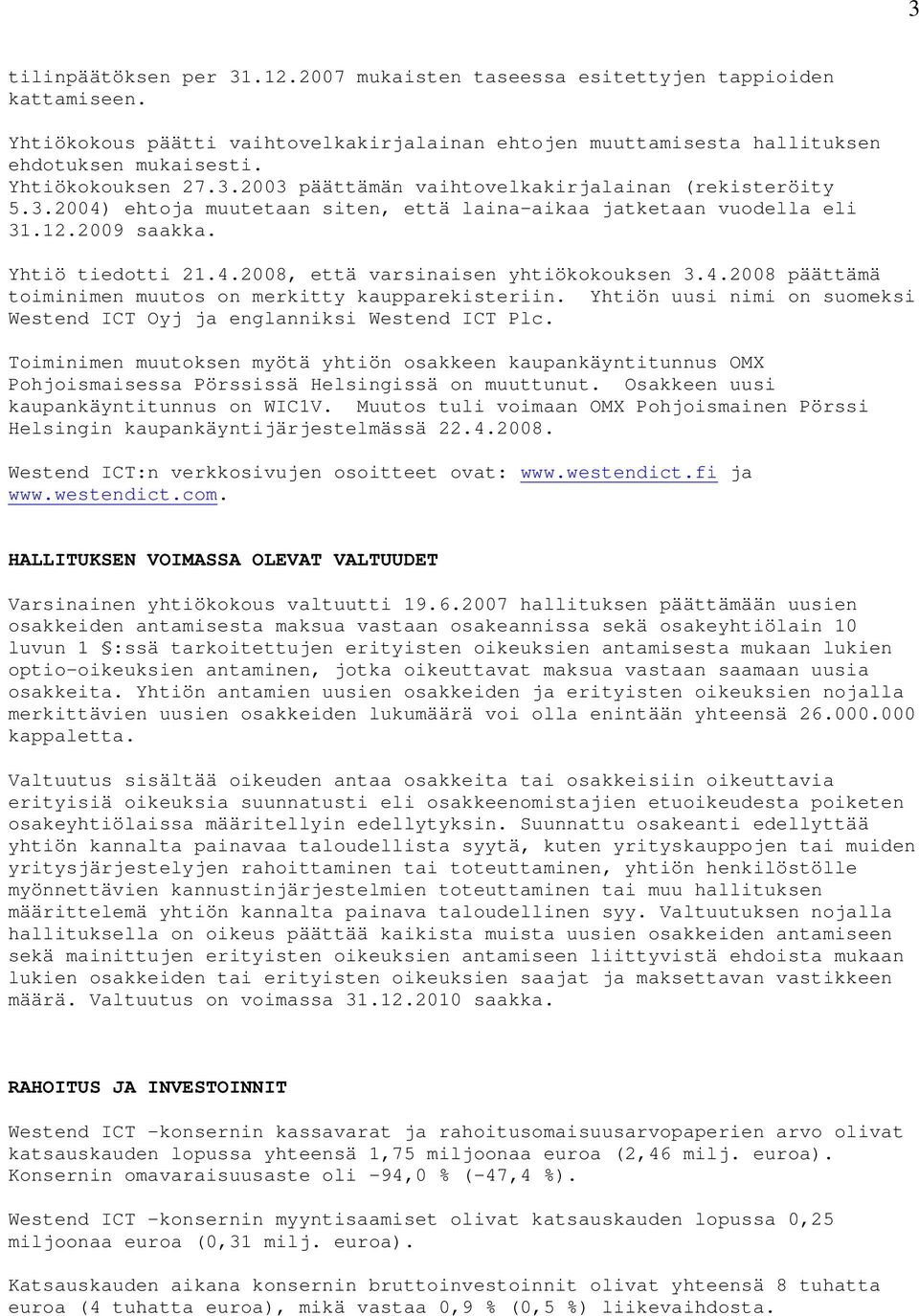 4.2008 päättämä toiminimen muutos on merkitty kaupparekisteriin. Yhtiön uusi nimi on suomeksi Westend ICT Oyj ja englanniksi Westend ICT Plc.