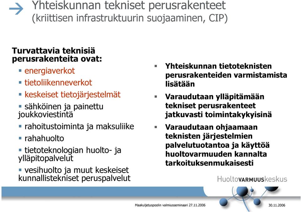 vesihuolto ja muut keskeiset kunnallistekniset peruspalvelut Yhteiskunnan tietoteknisten perusrakenteiden varmistamista lisätään Varaudutaan ylläpitämään