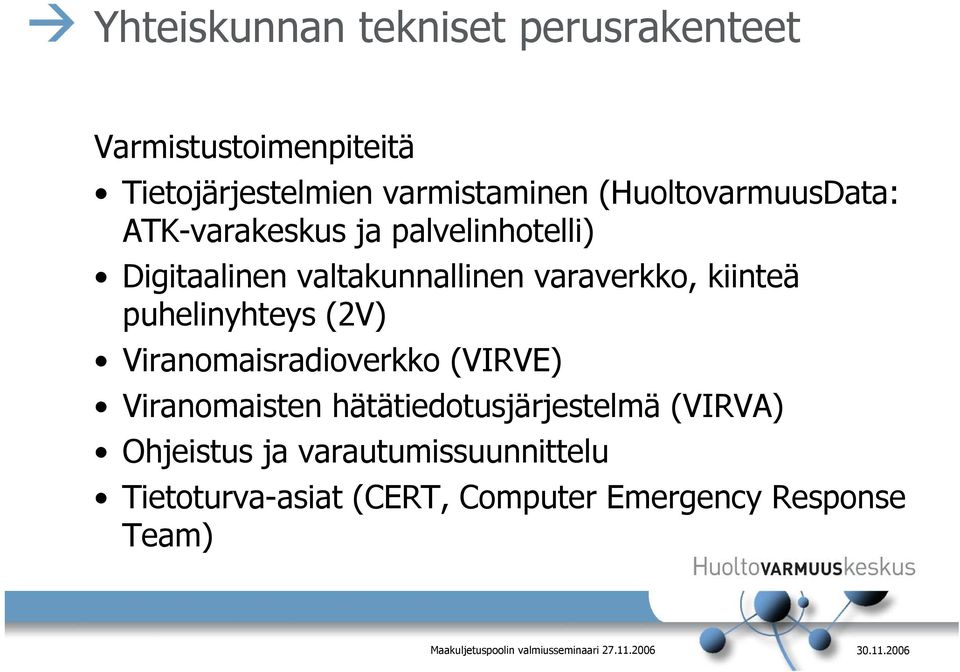 kiinteä puhelinyhteys (2V) Viranomaisradioverkko (VIRVE) Viranomaisten hätätiedotusjärjestelmä