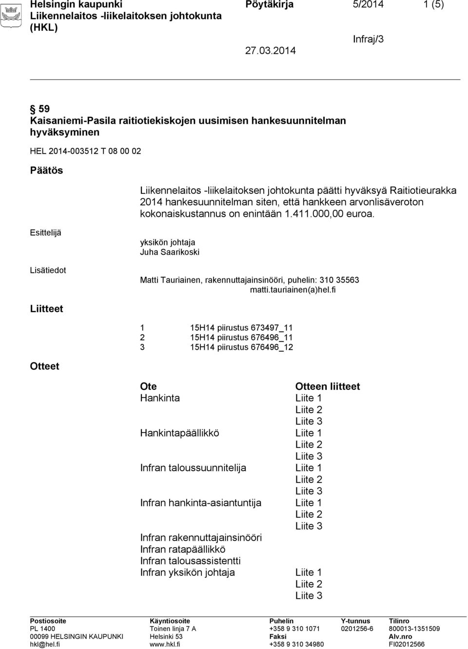 Esittelijä Lisätiedot yksikön johtaja Juha Saarikoski Matti Tauriainen, rakennuttajainsinööri, puhelin: 310 35563 matti.tauriainen(a)hel.