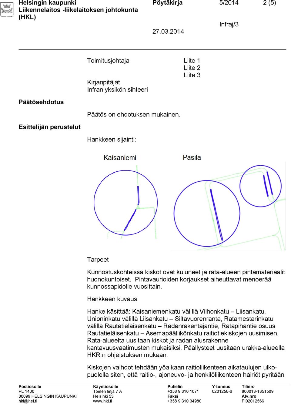 Hankkeen kuvaus Hanke käsittää: Kaisaniemenkatu välillä Vilhonkatu Liisankatu, Unioninkatu välillä Liisankatu Siltavuorenranta, Ratamestarinkatu välillä Rautatieläisenkatu Radanrakentajantie,