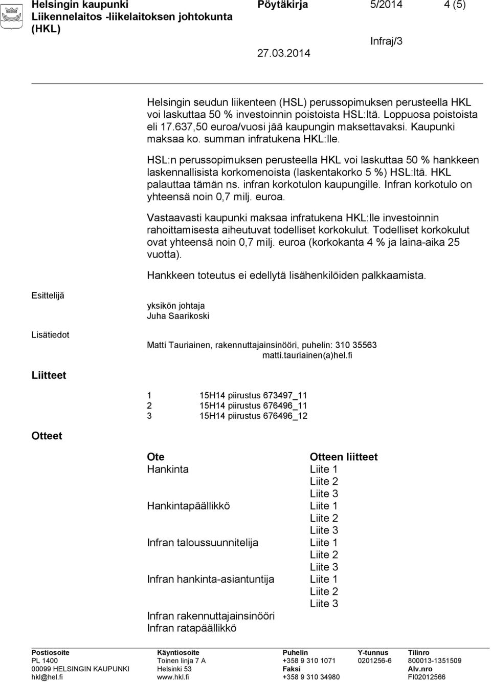 HSL:n perussopimuksen perusteella HKL voi laskuttaa 50 % hankkeen laskennallisista korkomenoista (laskentakorko 5 %) HSL:ltä. HKL palauttaa tämän ns. infran korkotulon kaupungille.