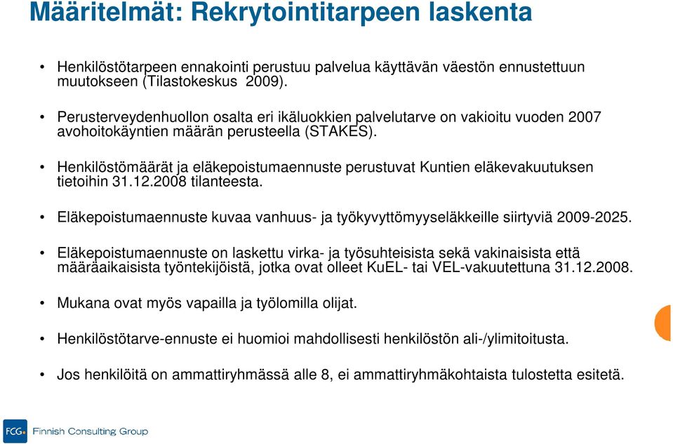 Henkilöstömäärät ja eläkepoistumaennuste perustuvat Kuntien eläkevakuutuksen tietoihin 31.12.2008 tilanteesta. Eläkepoistumaennuste kuvaa vanhuus- ja työkyvyttömyyseläkkeille siirtyviä 2009-2025.